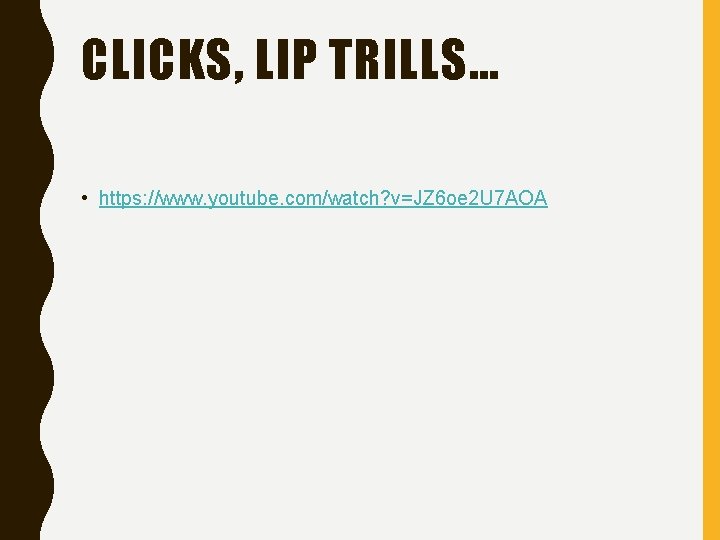 CLICKS, LIP TRILLS… • https: //www. youtube. com/watch? v=JZ 6 oe 2 U 7