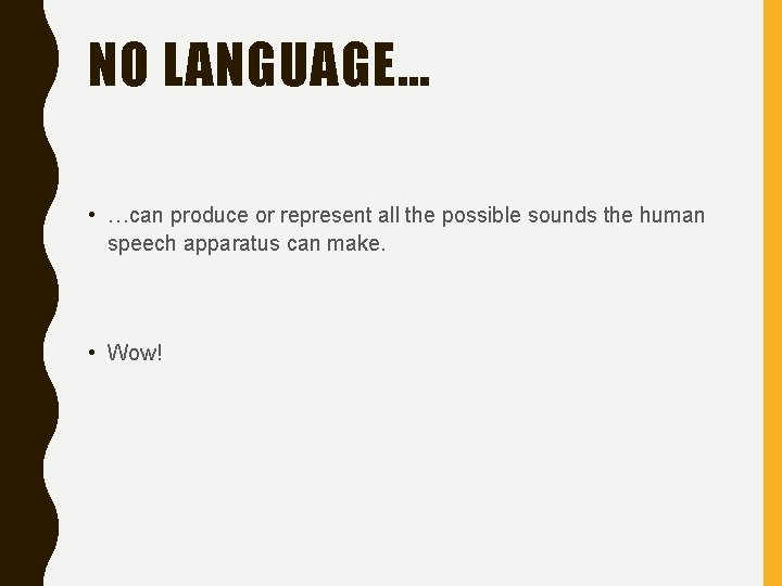 NO LANGUAGE… • …can produce or represent all the possible sounds the human speech