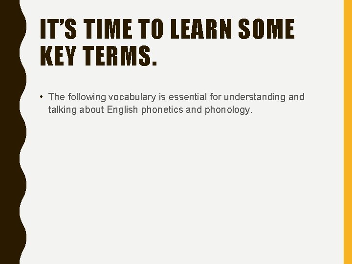 IT’S TIME TO LEARN SOME KEY TERMS. • The following vocabulary is essential for