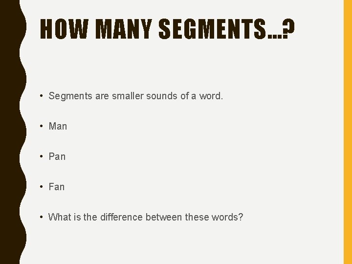 HOW MANY SEGMENTS…? • Segments are smaller sounds of a word. • Man •