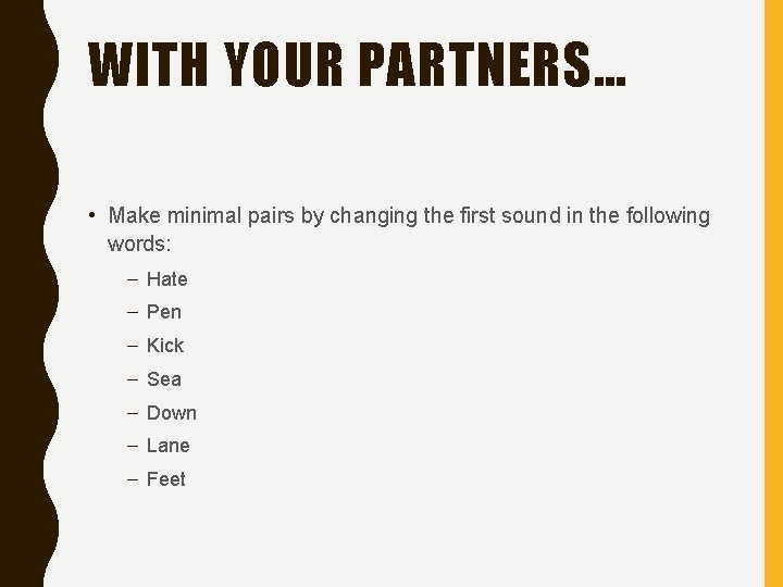 WITH YOUR PARTNERS… • Make minimal pairs by changing the first sound in the