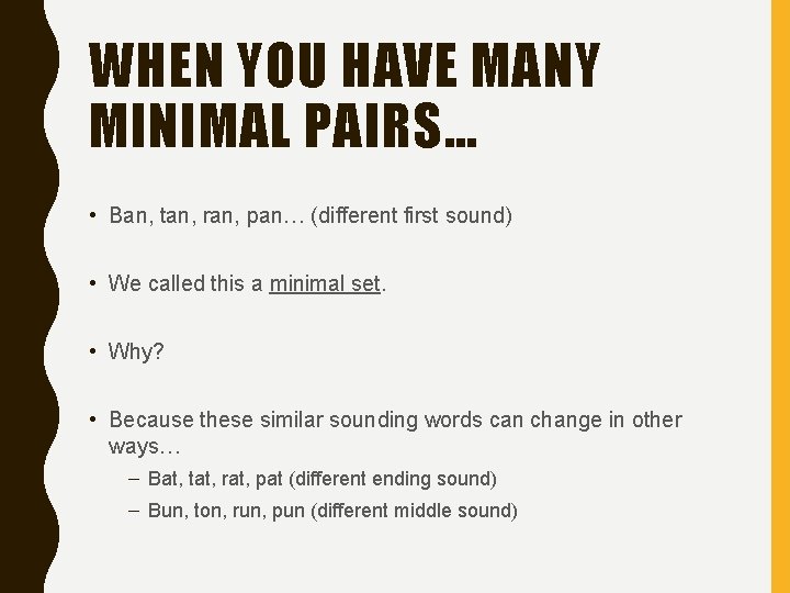 WHEN YOU HAVE MANY MINIMAL PAIRS… • Ban, tan, ran, pan… (different first sound)