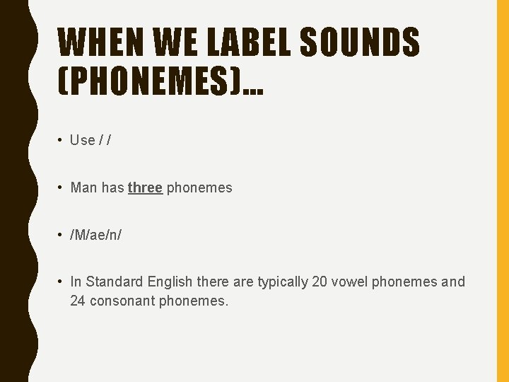 WHEN WE LABEL SOUNDS (PHONEMES)… • Use / / • Man has three phonemes