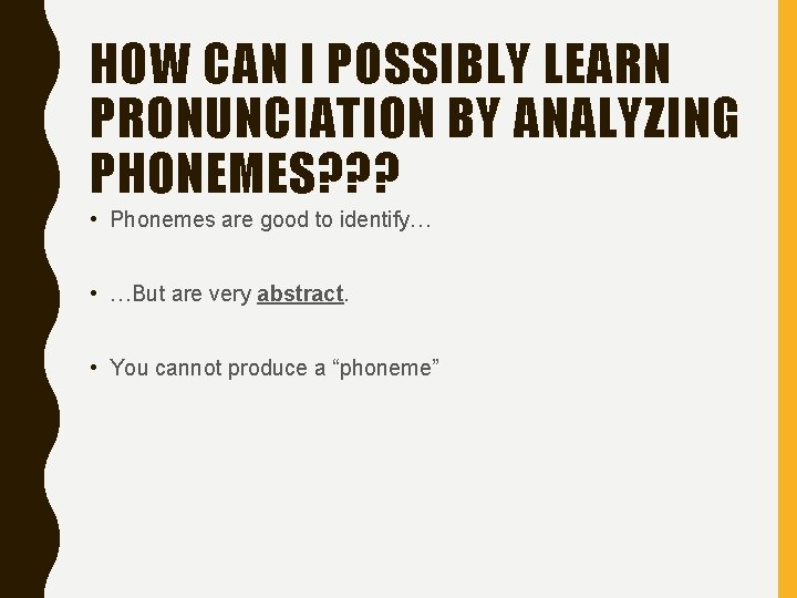 HOW CAN I POSSIBLY LEARN PRONUNCIATION BY ANALYZING PHONEMES? ? ? • Phonemes are