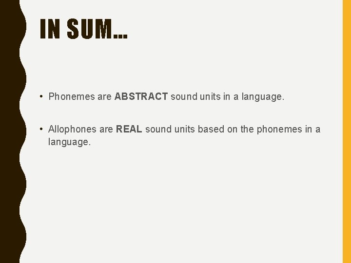 IN SUM… • Phonemes are ABSTRACT sound units in a language. • Allophones are