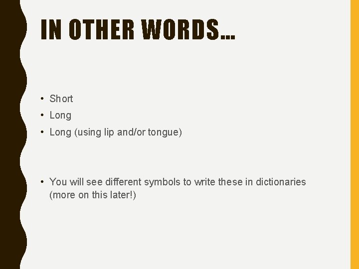 IN OTHER WORDS… • Short • Long (using lip and/or tongue) • You will