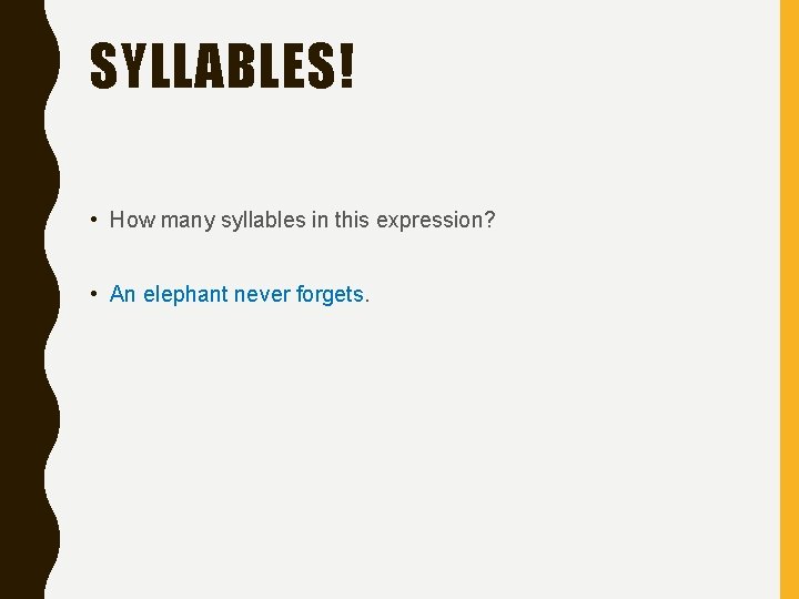 SYLLABLES! • How many syllables in this expression? • An elephant never forgets. 