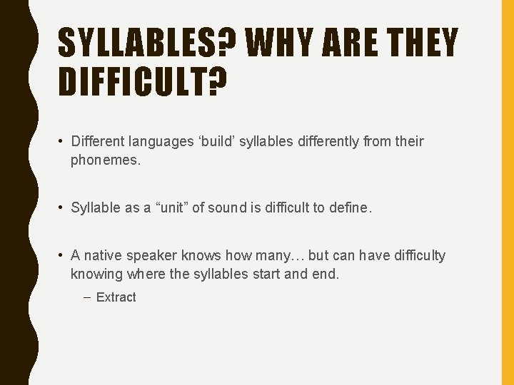 SYLLABLES? WHY ARE THEY DIFFICULT? • Different languages ‘build’ syllables differently from their phonemes.
