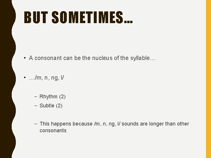 BUT SOMETIMES… • A consonant can be the nucleus of the syllable… • …/m,