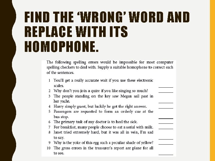 FIND THE ‘WRONG’ WORD AND REPLACE WITH ITS HOMOPHONE. 