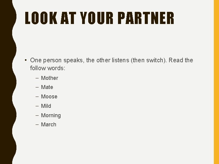 LOOK AT YOUR PARTNER • One person speaks, the other listens (then switch). Read