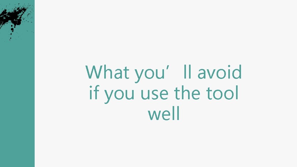 What you’ll avoid if you use the tool well 