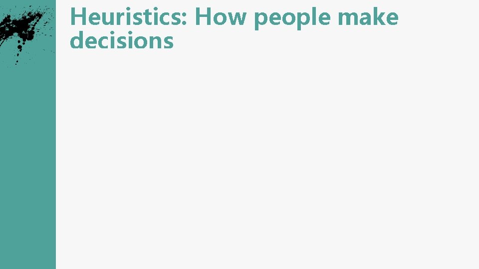 Heuristics: How people make decisions Affect We tend to let our emotions influence our
