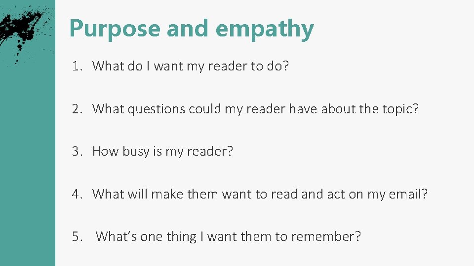 Purpose and empathy 1. What do I want my reader to do? 2. What