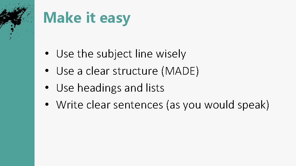 Make it easy • • Use the subject line wisely Use a clear structure