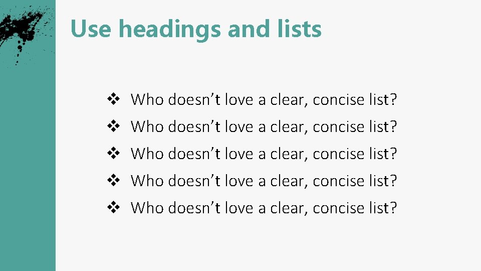 Use headings and lists v Who doesn’t love a clear, concise list? v Who