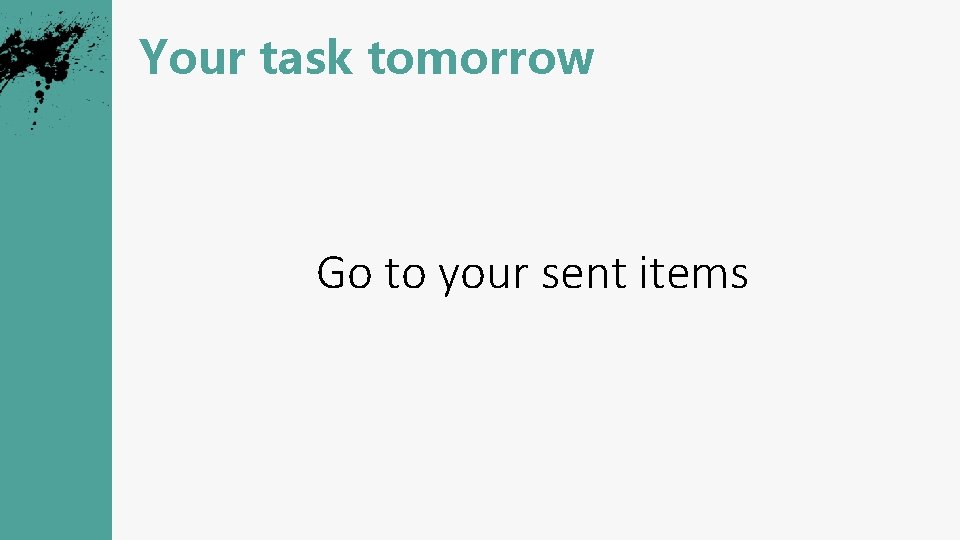 Your task tomorrow Go to your sent items 