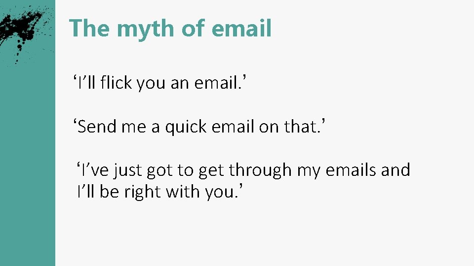 The myth of email ‘I’ll flick you an email. ’ ‘Send me a quick