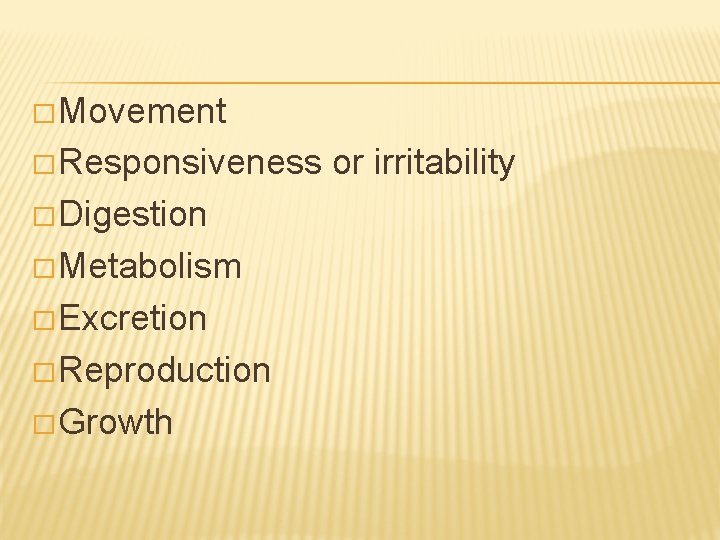 � Movement � Responsiveness � Digestion � Metabolism � Excretion � Reproduction � Growth � Movement � Responsiveness � Digestion � Metabolism � Excretion � Reproduction � Growth
