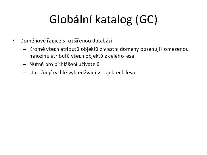 Globální katalog (GC) • Doménové řadiče s rozšířenou databází – Kromě všech atributů objektů