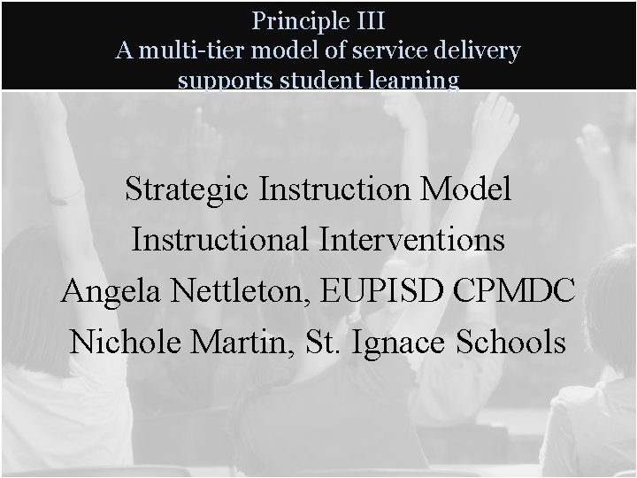 Principle III A multi-tier model of service delivery supports student learning Strategic Instruction Model Principle III A multi-tier model of service delivery supports student learning Strategic Instruction Model