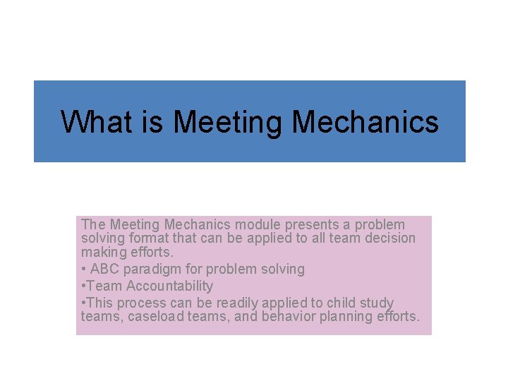 What is Meeting Mechanics The Meeting Mechanics module presents a problem solving format that What is Meeting Mechanics The Meeting Mechanics module presents a problem solving format that