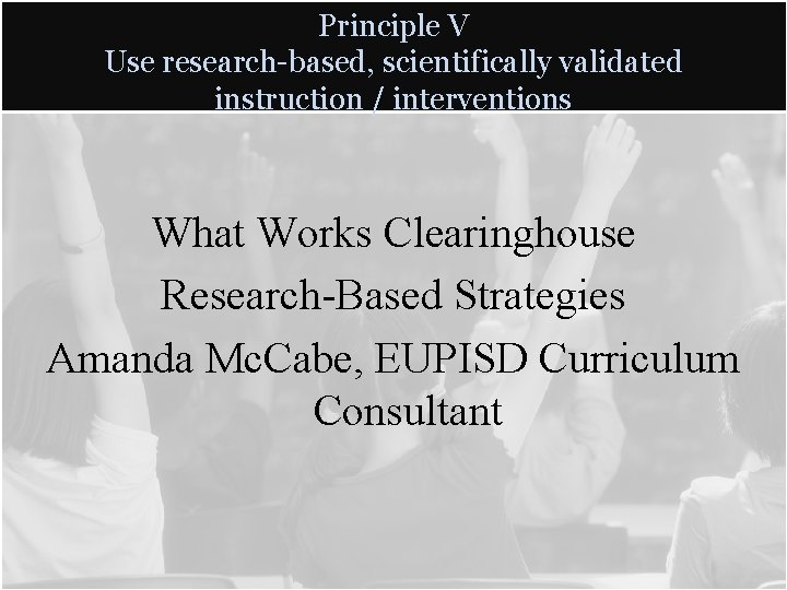 Principle V Use research-based, scientifically validated instruction / interventions What Works Clearinghouse Research-Based Strategies Principle V Use research-based, scientifically validated instruction / interventions What Works Clearinghouse Research-Based Strategies