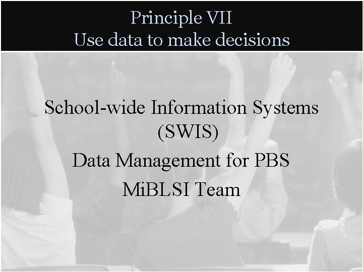 Principle VII Use data to make decisions School-wide Information Systems (SWIS) Data Management for Principle VII Use data to make decisions School-wide Information Systems (SWIS) Data Management for