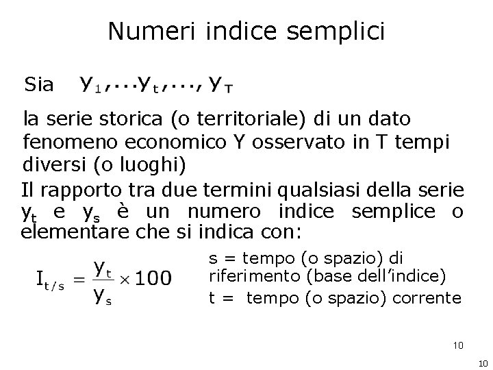 Numeri indice semplici Sia la serie storica (o territoriale) di un dato fenomeno economico Numeri indice semplici Sia la serie storica (o territoriale) di un dato fenomeno economico