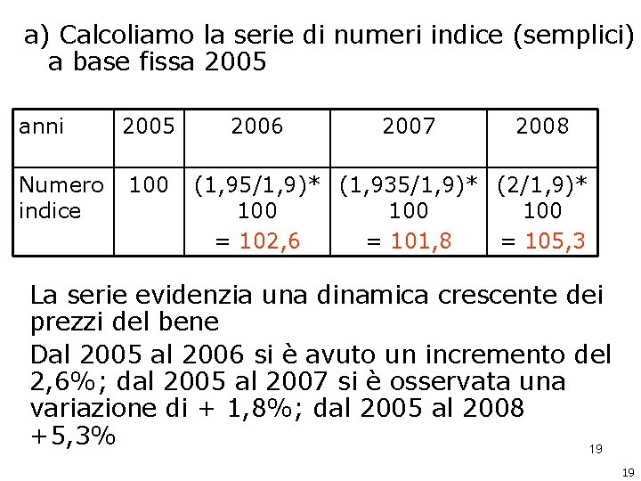 a) Calcoliamo la serie di numeri indice (semplici) a base fissa 2005 anni Numero a) Calcoliamo la serie di numeri indice (semplici) a base fissa 2005 anni Numero
