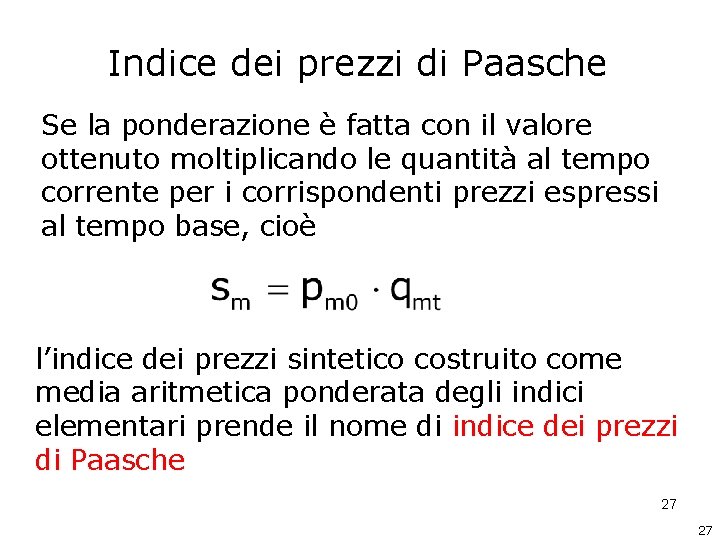 Indice dei prezzi di Paasche Se la ponderazione è fatta con il valore ottenuto Indice dei prezzi di Paasche Se la ponderazione è fatta con il valore ottenuto