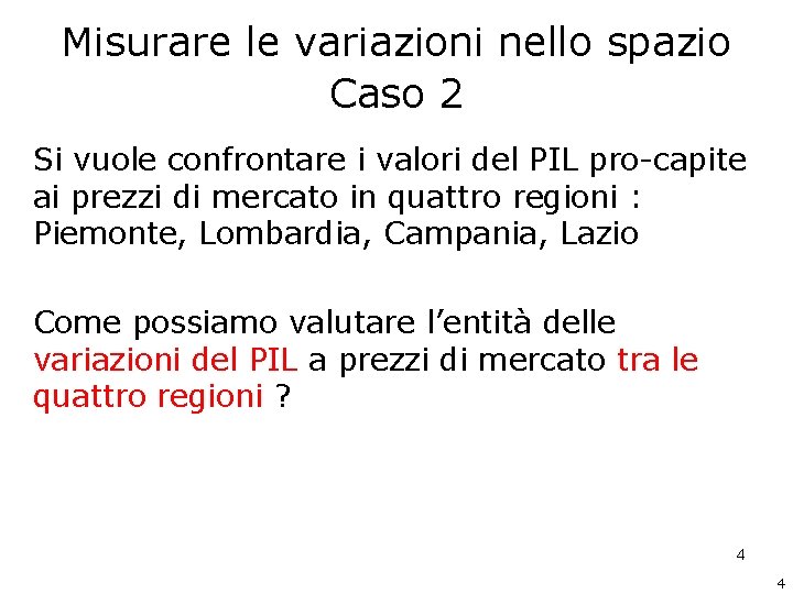 Misurare le variazioni nello spazio Caso 2 Si vuole confrontare i valori del PIL Misurare le variazioni nello spazio Caso 2 Si vuole confrontare i valori del PIL
