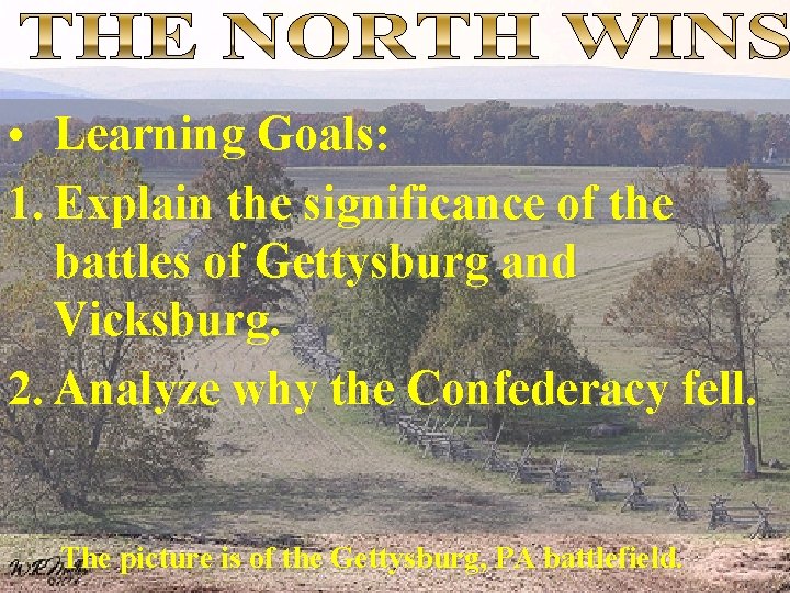  • Learning Goals: 1. Explain the significance of the battles of Gettysburg and