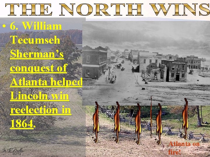  • 6. William Tecumseh Sherman’s conquest of Atlanta helped Lincoln win reelection in
