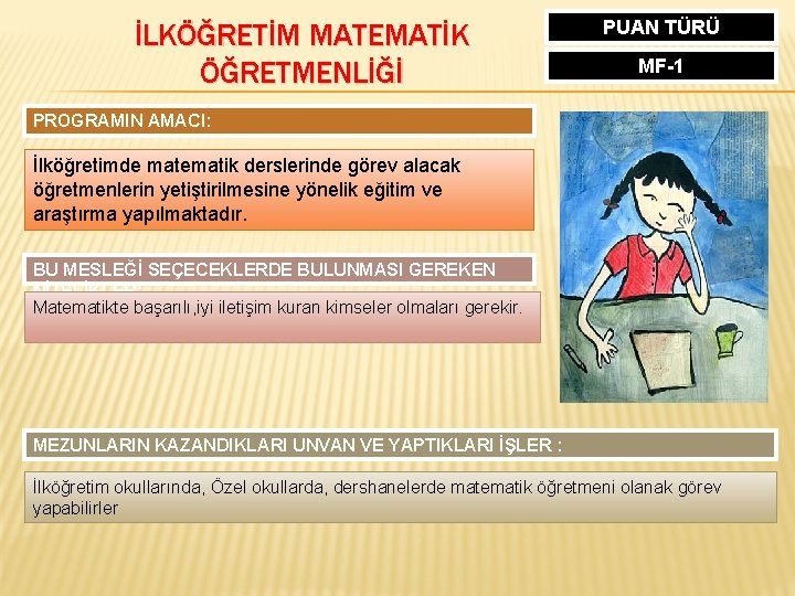 İLKÖĞRETİM MATEMATİK ÖĞRETMENLİĞİ PUAN TÜRÜ MF-1 PROGRAMIN AMACI: İlköğretimde matematik derslerinde görev alacak öğretmenlerin