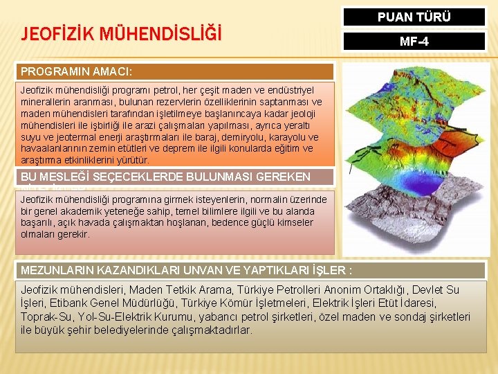 JEOFİZİK MÜHENDİSLİĞİ PUAN TÜRÜ MF-4 PROGRAMIN AMACI: Jeofizik mühendisliği programı petrol, her çeşit maden