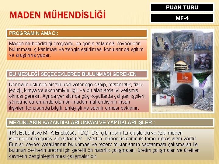 MADEN MÜHENDİSLİĞİ PUAN TÜRÜ MF-4 PROGRAMIN AMACI: Maden mühendisliği programı, en geniş anlamda, cevherlerin