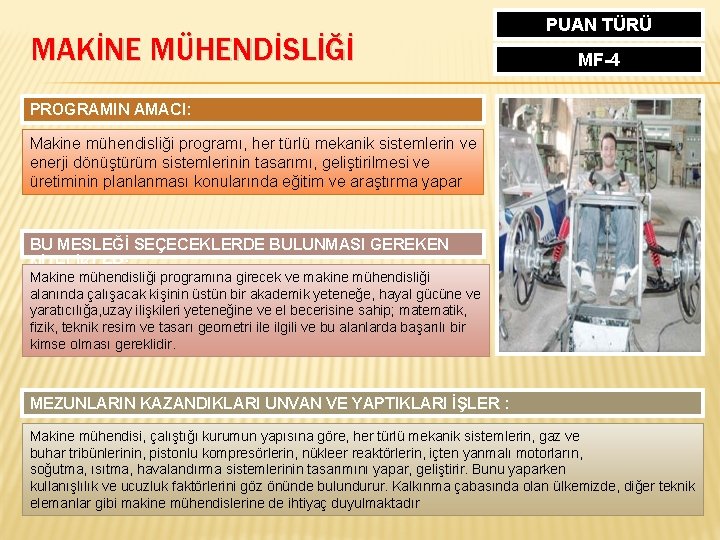 MAKİNE MÜHENDİSLİĞİ PUAN TÜRÜ MF-4 PROGRAMIN AMACI: Makine mühendisliği programı, her türlü mekanik sistemlerin