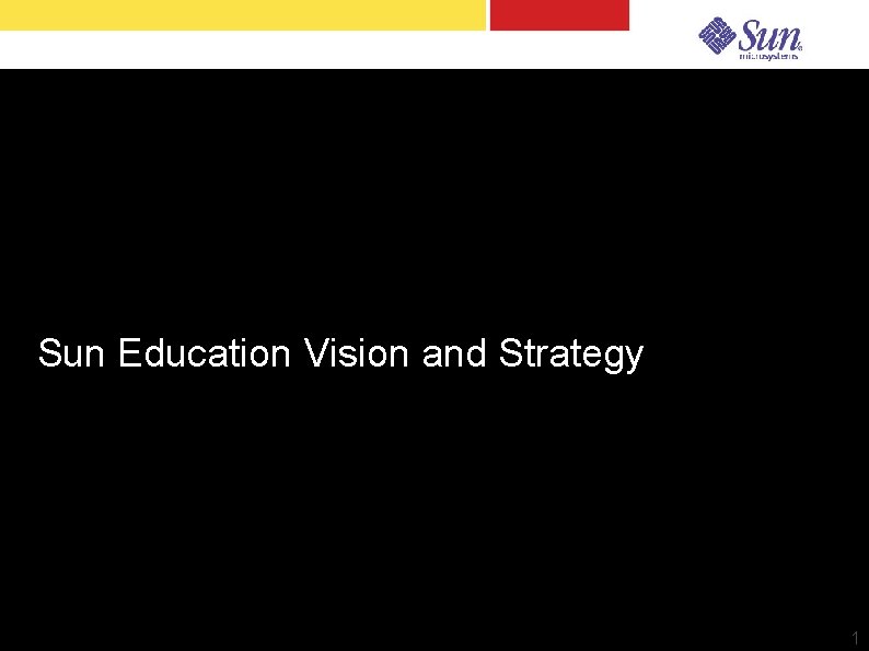 Sun Education Vision and Strategy Dinesh Bahal Director – Education Solutions 1 Sun Education Vision and Strategy Dinesh Bahal Director – Education Solutions 1