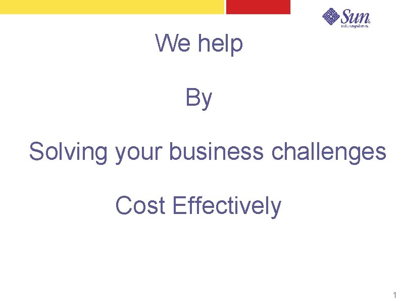We help By Solving your business challenges Cost Effectively 1 We help By Solving your business challenges Cost Effectively 1