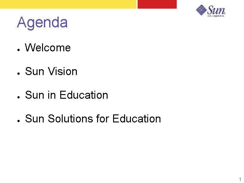 Agenda ● Welcome ● Sun Vision ● Sun in Education ● Sun Solutions for Agenda ● Welcome ● Sun Vision ● Sun in Education ● Sun Solutions for