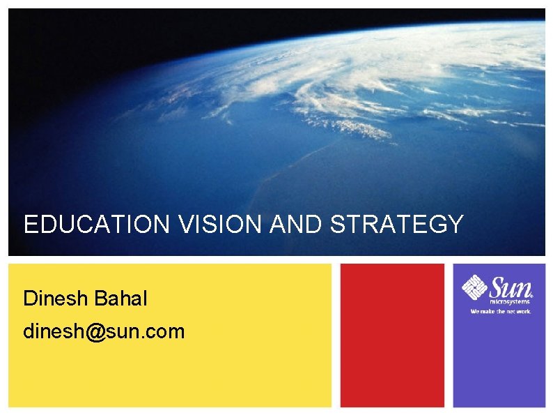 EDUCATION VISION AND STRATEGY Dinesh Bahal dinesh@sun. com 1 EDUCATION VISION AND STRATEGY Dinesh Bahal dinesh@sun. com 1