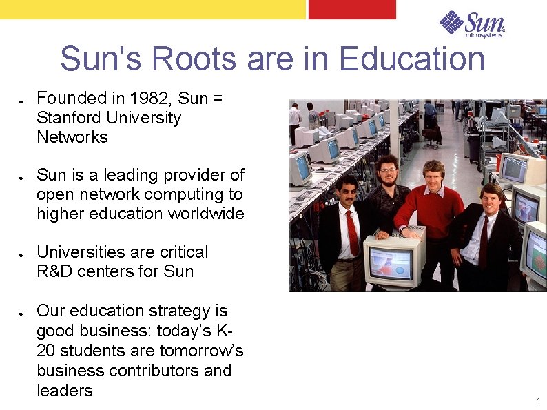 Sun's Roots are in Education ● ● Founded in 1982, Sun = Stanford University Sun's Roots are in Education ● ● Founded in 1982, Sun = Stanford University