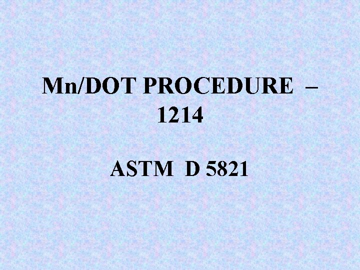 Mn/DOT PROCEDURE – 1214 ASTM D 5821 
