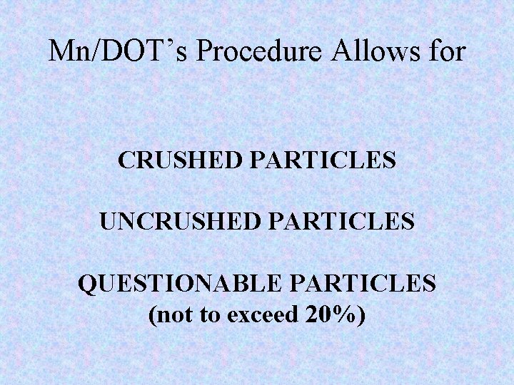 Mn/DOT’s Procedure Allows for CRUSHED PARTICLES UNCRUSHED PARTICLES QUESTIONABLE PARTICLES (not to exceed 20%)
