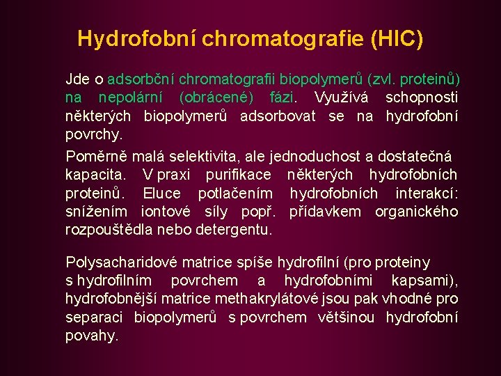 Hydrofobní chromatografie (HIC) Jde o adsorbční chromatografii biopolymerů (zvl. proteinů) na nepolární (obrácené) fázi.