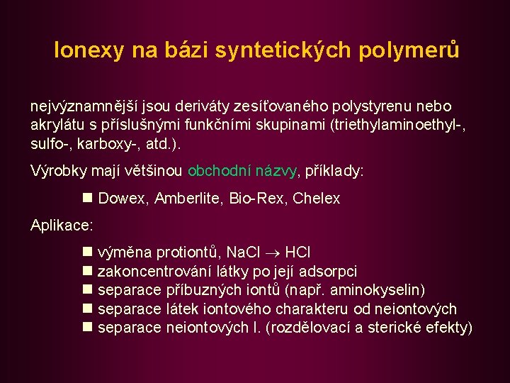 Ionexy na bázi syntetických polymerů nejvýznamnější jsou deriváty zesíťovaného polystyrenu nebo akrylátu s příslušnými