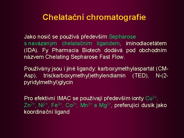 Chelatační chromatografie Jako nosič se používá především Sepharose s navázaným chelatačním ligandem, iminodiacetátem (IDA).