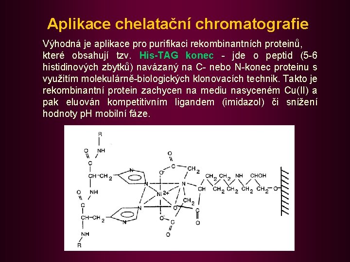 Aplikace chelatační chromatografie Výhodná je aplikace pro purifikaci rekombinantních proteinů, které obsahují tzv. His-TAG