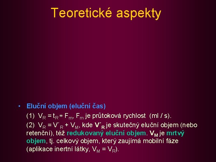 Teoretické aspekty • Eluční objem (eluční čas) (1) VR = t. R * Fm,